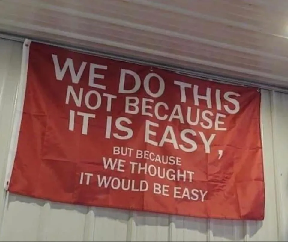 Banner that reads We do this not because it is easy, but because we thought it would be easy.