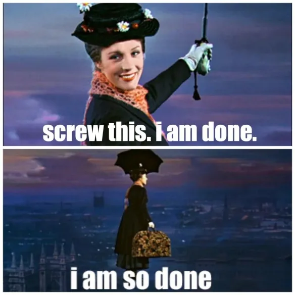 Mary Poppins flying away. Text says Screw this, I am done. So done.